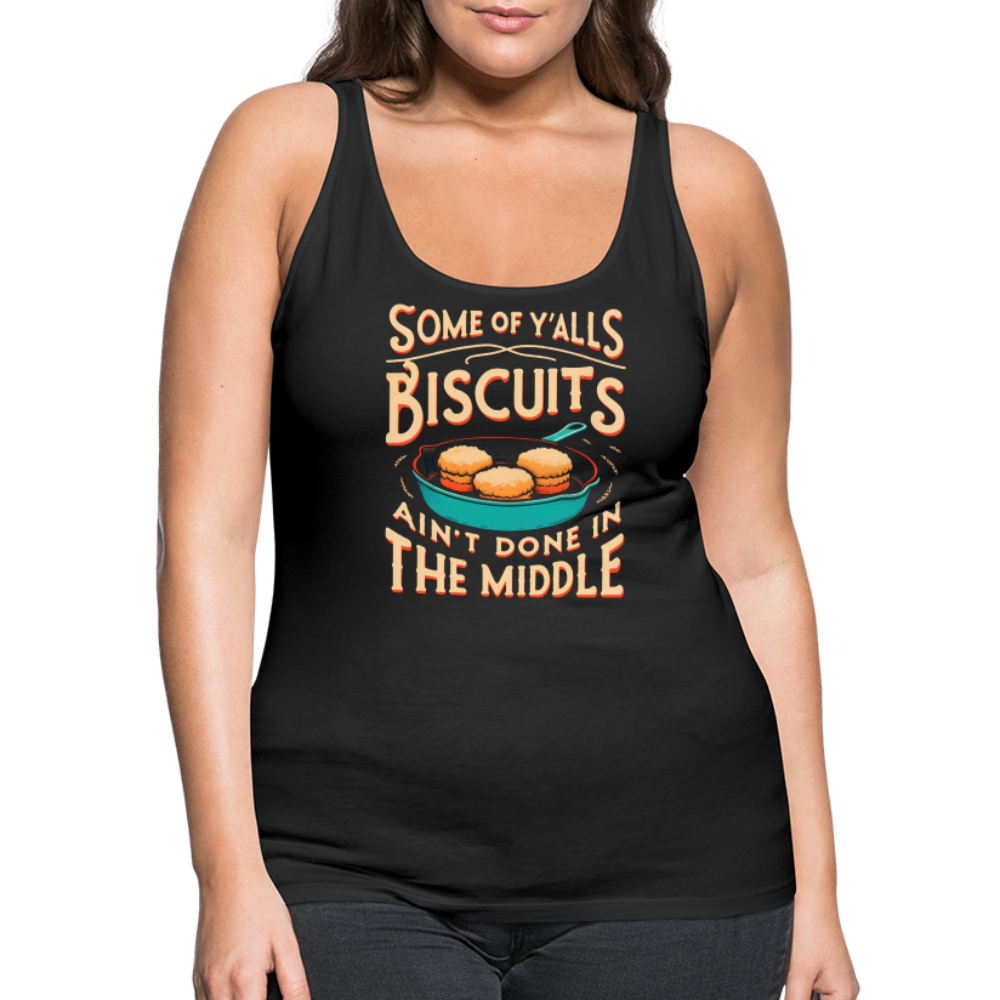 Some of Y'alls Biscuits Ain't Done in the Middle - Women’s Premium Tank Top - black