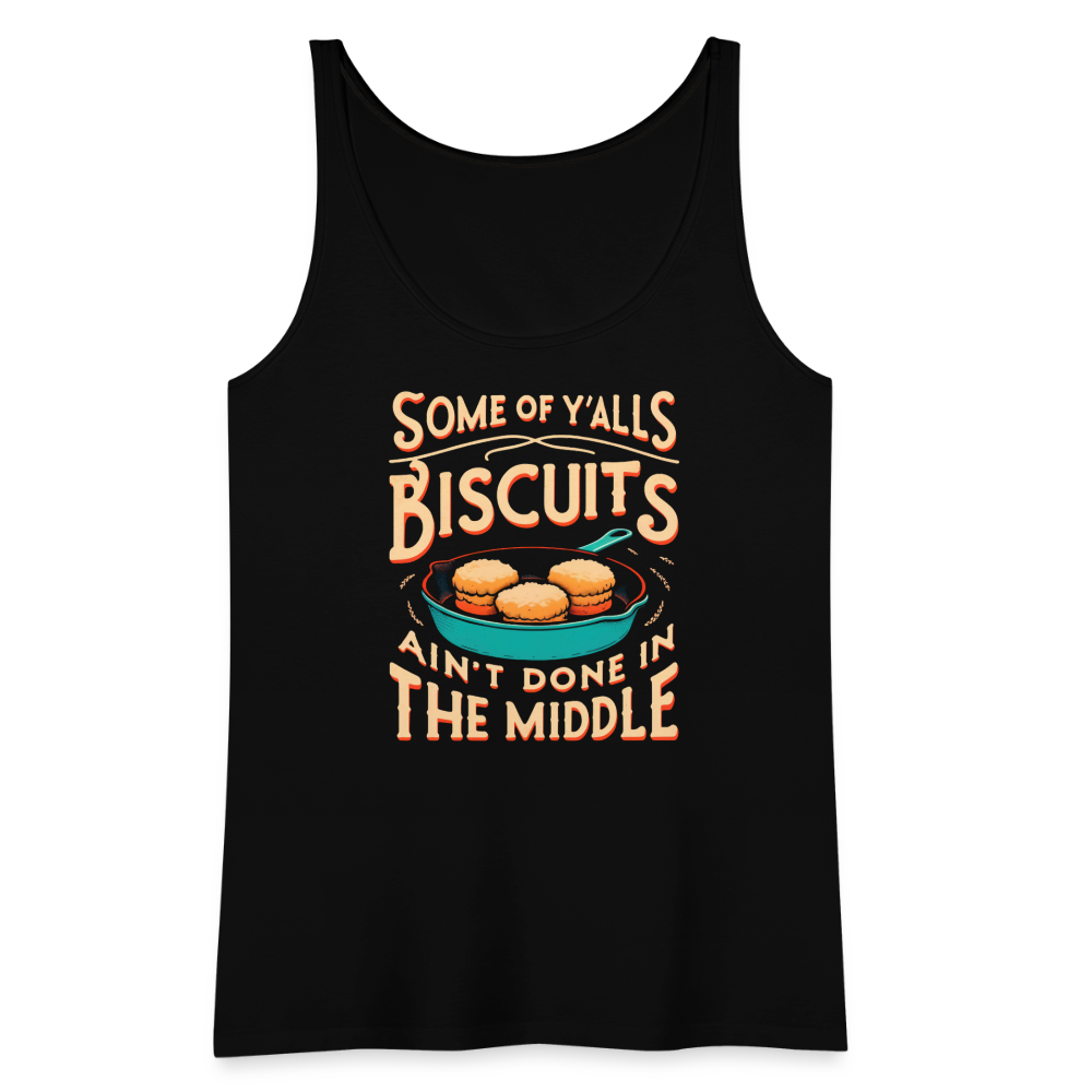Some of Y'alls Biscuits Ain't Done in the Middle - Women’s Premium Tank Top - black