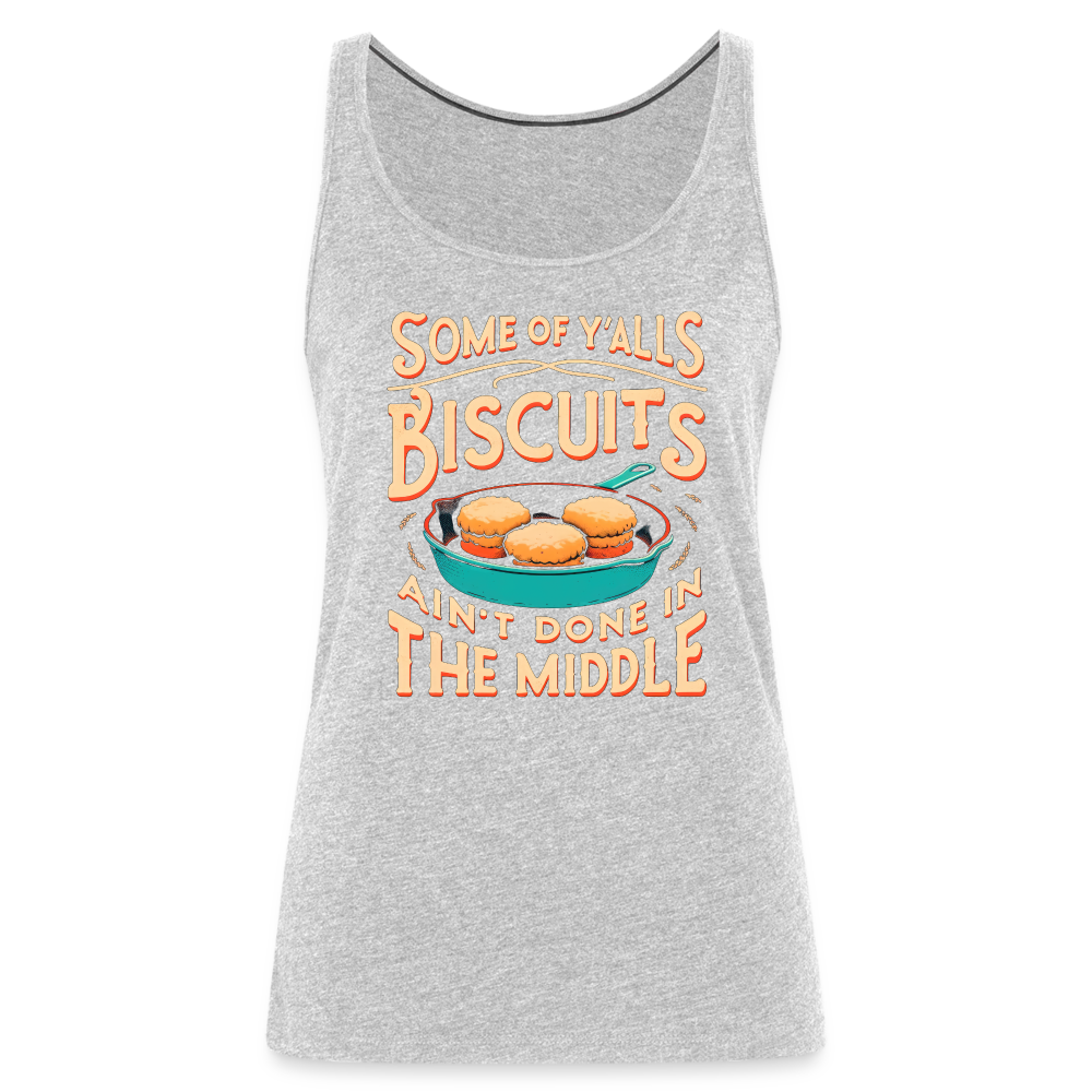 Some of Y'alls Biscuits Ain't Done in the Middle - Women’s Premium Tank Top - heather gray