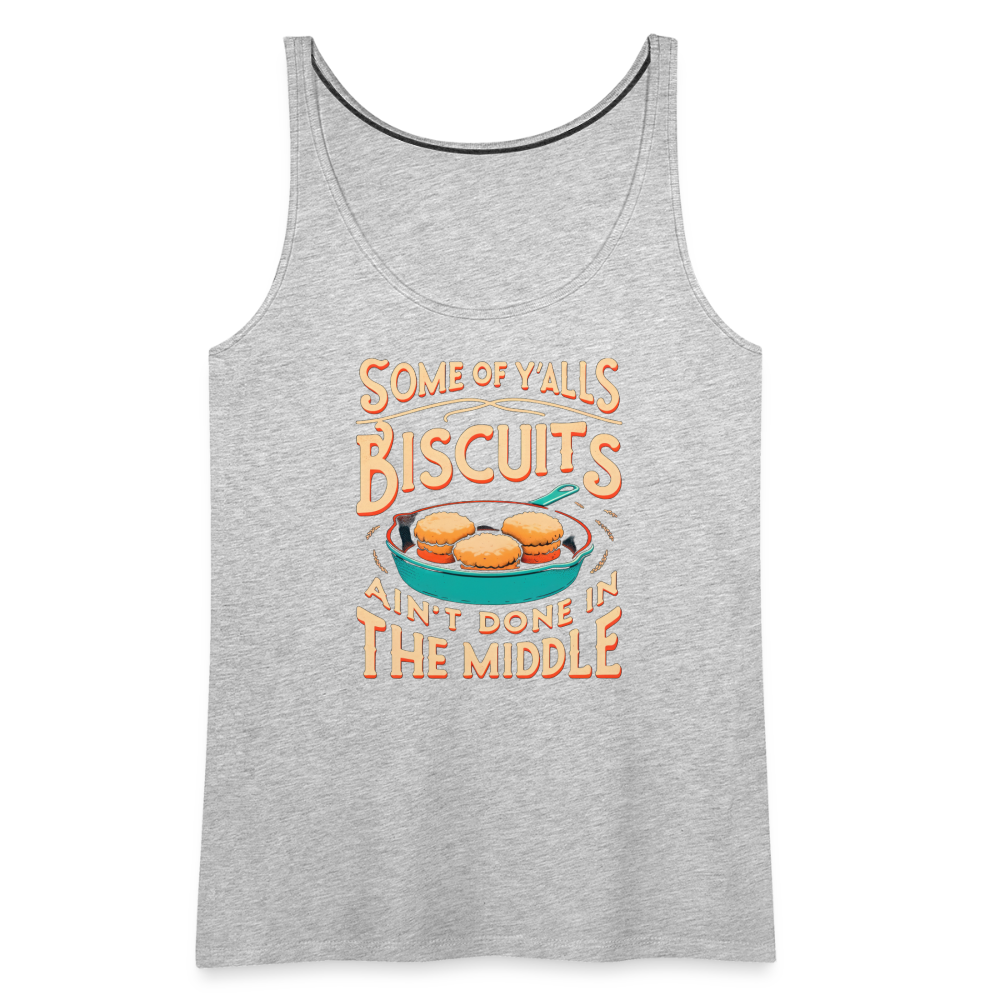 Some of Y'alls Biscuits Ain't Done in the Middle - Women’s Premium Tank Top - heather gray