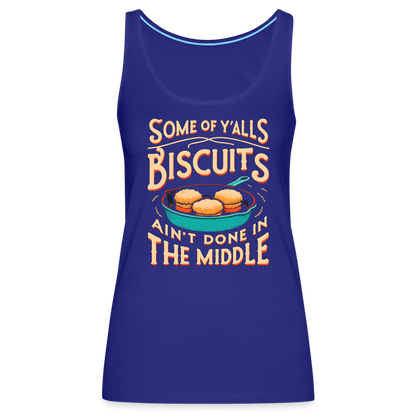 Some of Y'alls Biscuits Ain't Done in the Middle - Women’s Premium Tank Top - royal blue