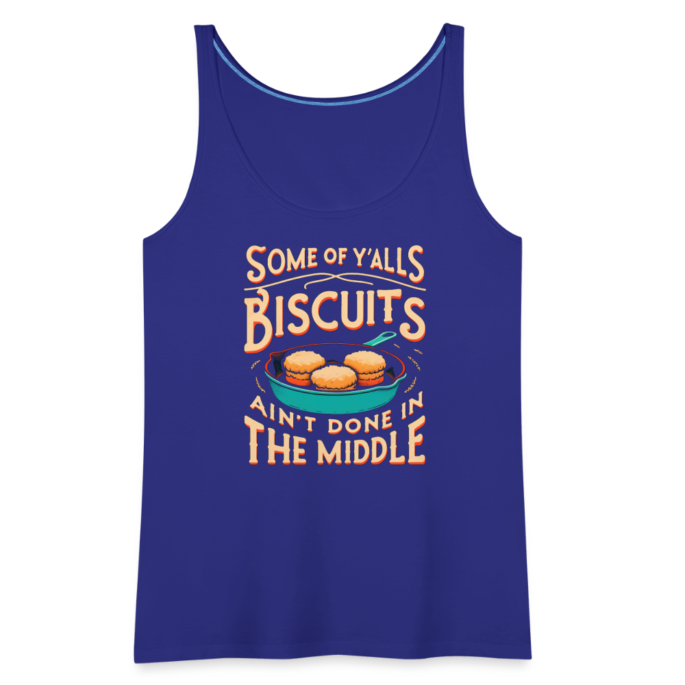 Some of Y'alls Biscuits Ain't Done in the Middle - Women’s Premium Tank Top - royal blue
