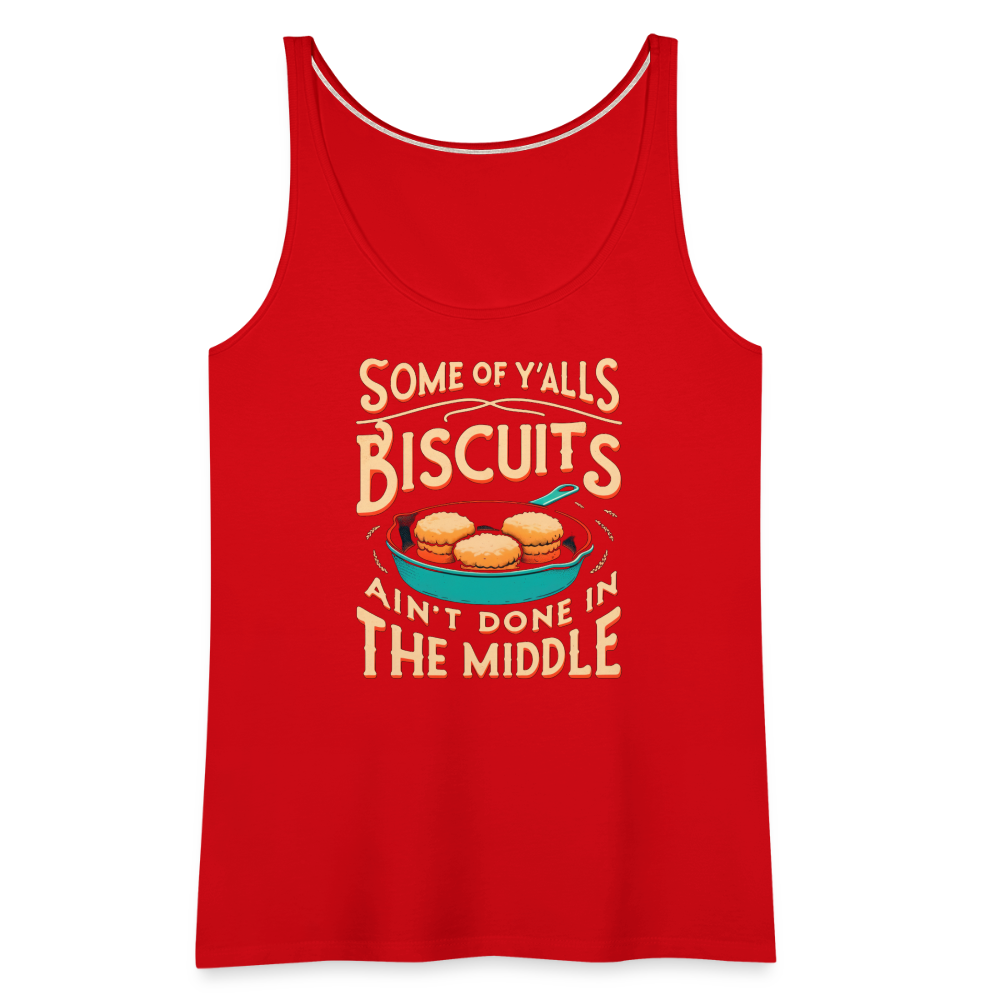 Some of Y'alls Biscuits Ain't Done in the Middle - Women’s Premium Tank Top - red