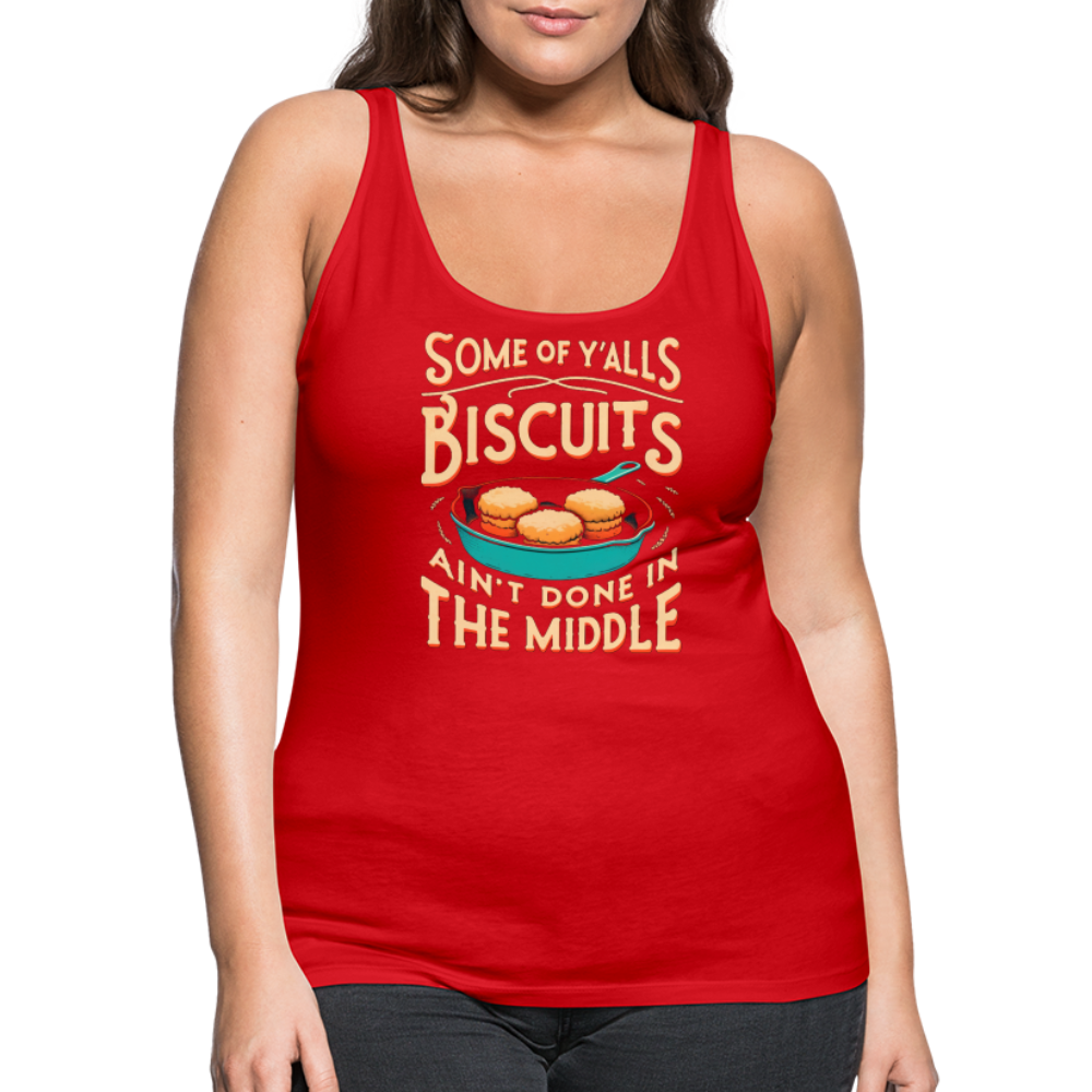 Some of Y'alls Biscuits Ain't Done in the Middle - Women’s Premium Tank Top - red