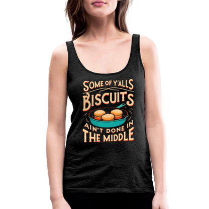 Some of Y'alls Biscuits Ain't Done in the Middle - Women’s Premium Tank Top - charcoal grey