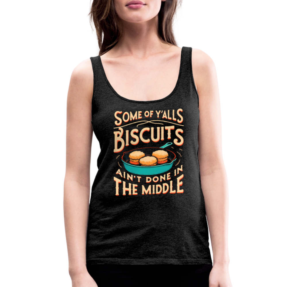 Some of Y'alls Biscuits Ain't Done in the Middle - Women’s Premium Tank Top - charcoal grey