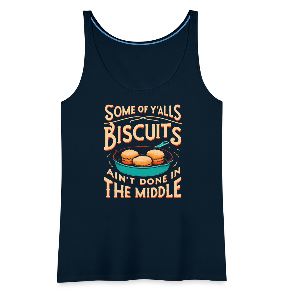 Some of Y'alls Biscuits Ain't Done in the Middle - Women’s Premium Tank Top - deep navy
