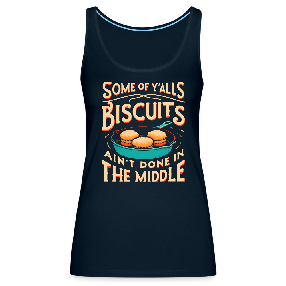 Some of Y'alls Biscuits Ain't Done in the Middle - Women’s Premium Tank Top - deep navy