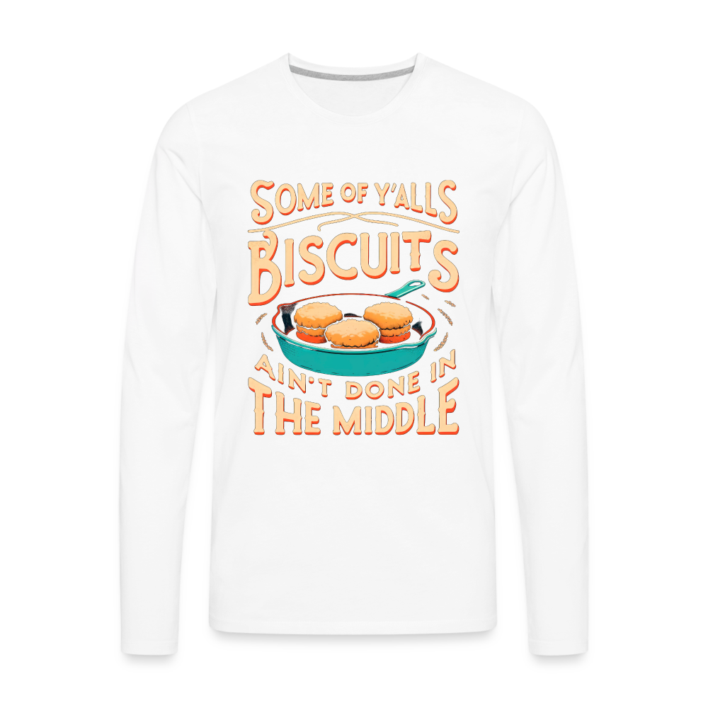 Some of Y'alls Biscuits Ain't Done in the Middle - Men's Premium Long Sleeve T-Shirt - white