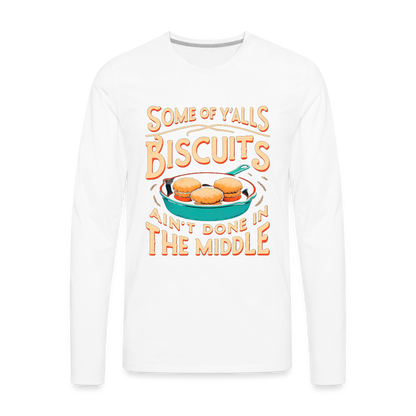 Some of Y'alls Biscuits Ain't Done in the Middle - Men's Premium Long Sleeve T-Shirt - white