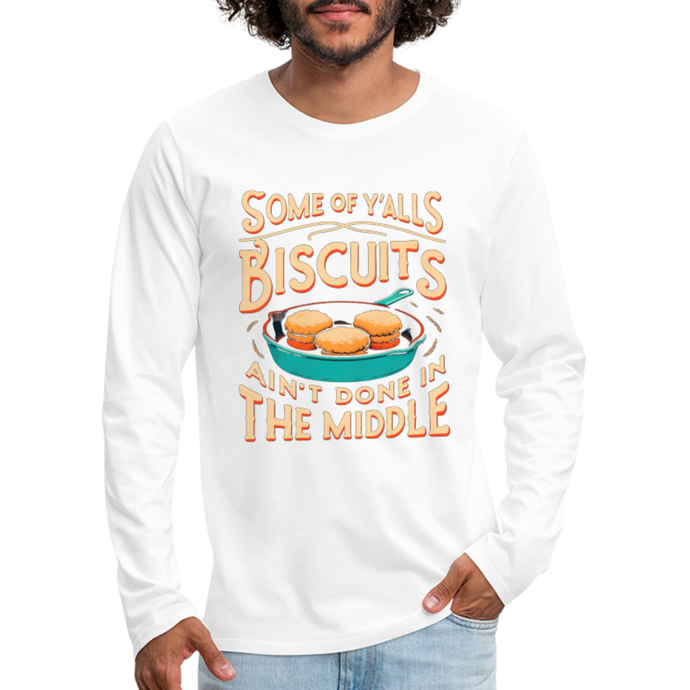 Some of Y'alls Biscuits Ain't Done in the Middle - Men's Premium Long Sleeve T-Shirt - white