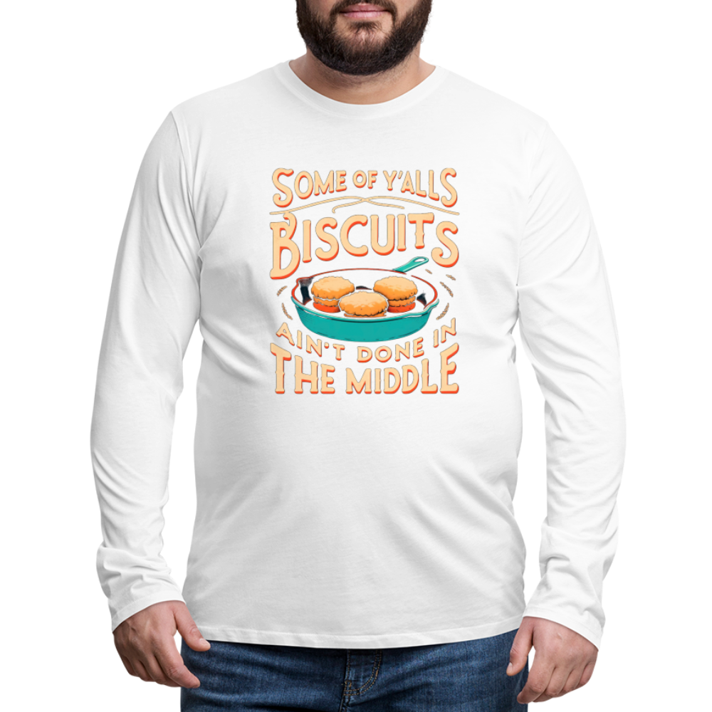 Some of Y'alls Biscuits Ain't Done in the Middle - Men's Premium Long Sleeve T-Shirt - white