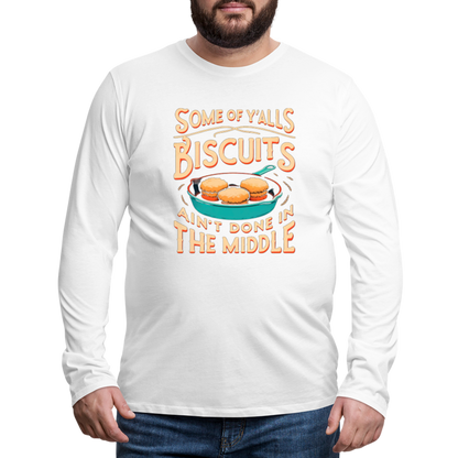 Some of Y'alls Biscuits Ain't Done in the Middle - Men's Premium Long Sleeve T-Shirt - white