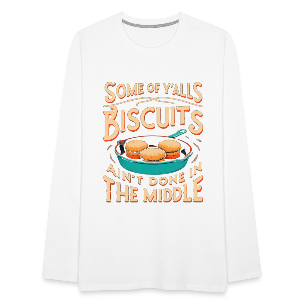 Some of Y'alls Biscuits Ain't Done in the Middle - Men's Premium Long Sleeve T-Shirt - white