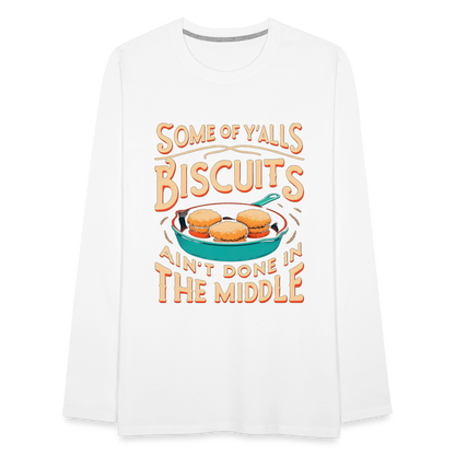 Some of Y'alls Biscuits Ain't Done in the Middle - Men's Premium Long Sleeve T-Shirt - white