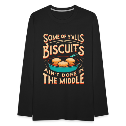 Some of Y'alls Biscuits Ain't Done in the Middle - Men's Premium Long Sleeve T-Shirt - black