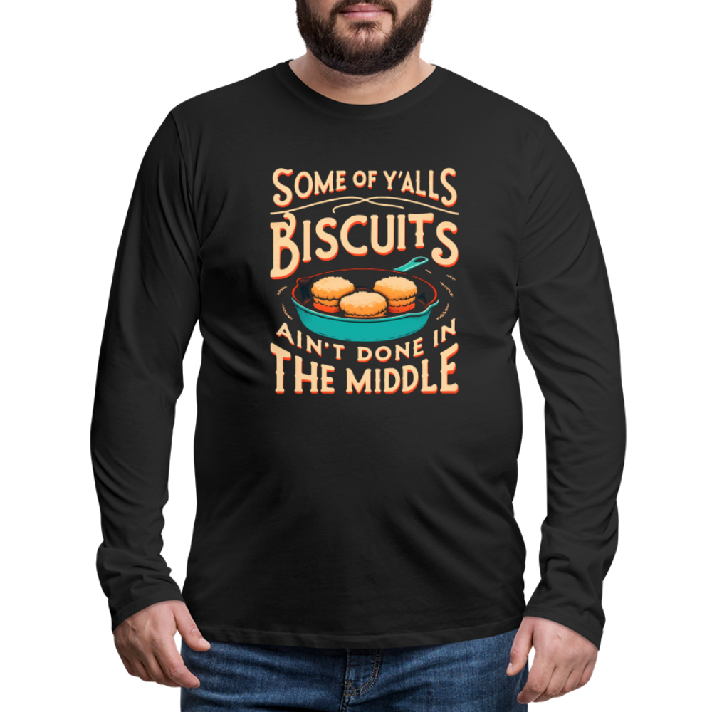 Some of Y'alls Biscuits Ain't Done in the Middle - Men's Premium Long Sleeve T-Shirt - black