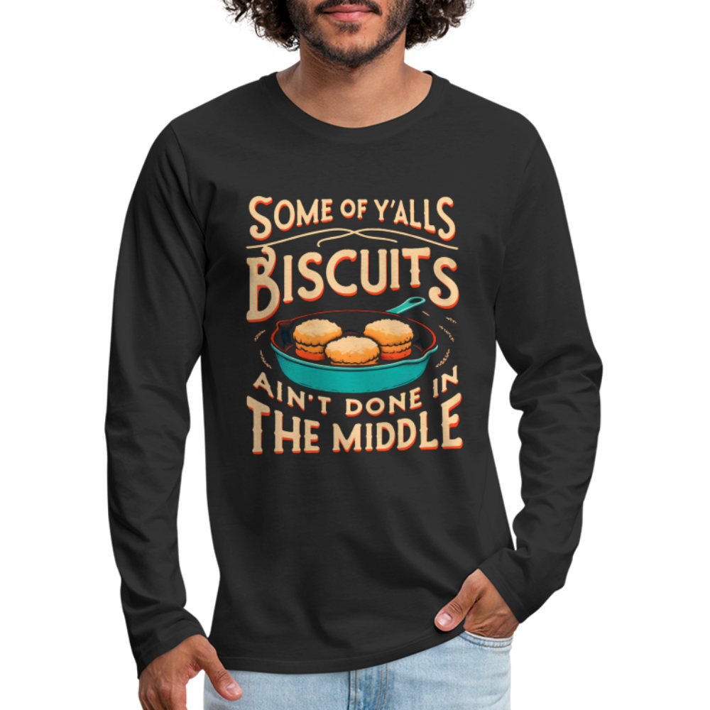 Some of Y'alls Biscuits Ain't Done in the Middle - Men's Premium Long Sleeve T-Shirt - black