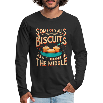 Some of Y'alls Biscuits Ain't Done in the Middle - Men's Premium Long Sleeve T-Shirt - black