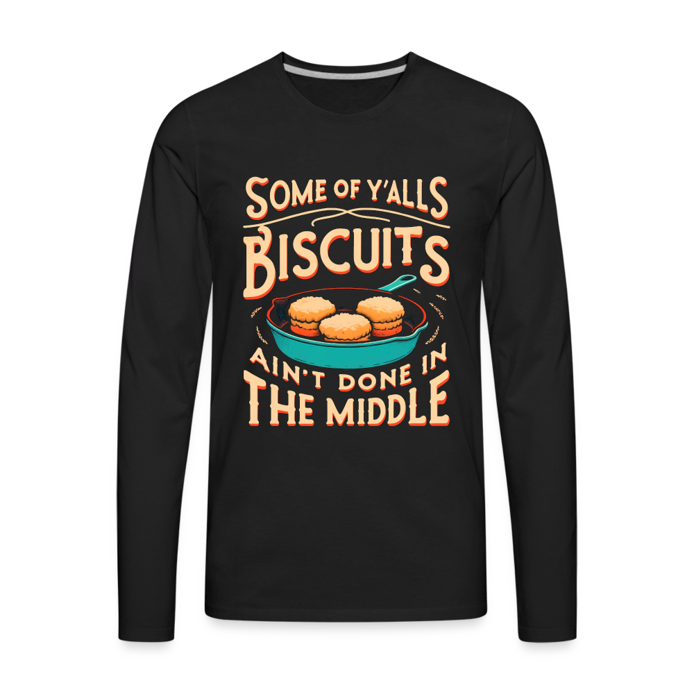 Some of Y'alls Biscuits Ain't Done in the Middle - Men's Premium Long Sleeve T-Shirt - black