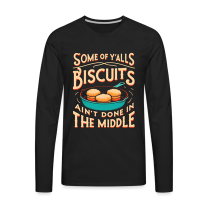 Some of Y'alls Biscuits Ain't Done in the Middle - Men's Premium Long Sleeve T-Shirt - black