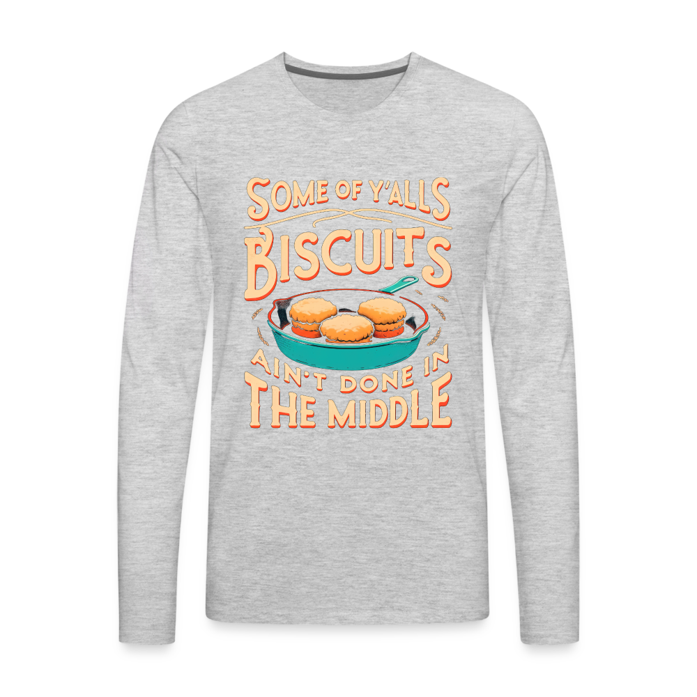 Some of Y'alls Biscuits Ain't Done in the Middle - Men's Premium Long Sleeve T-Shirt - heather gray