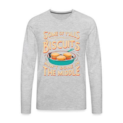 Some of Y'alls Biscuits Ain't Done in the Middle - Men's Premium Long Sleeve T-Shirt - heather gray