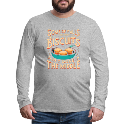 Some of Y'alls Biscuits Ain't Done in the Middle - Men's Premium Long Sleeve T-Shirt - heather gray