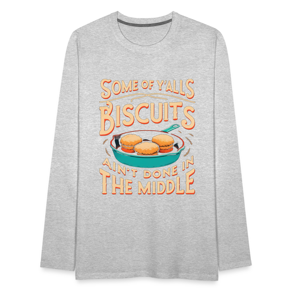 Some of Y'alls Biscuits Ain't Done in the Middle - Men's Premium Long Sleeve T-Shirt - heather gray