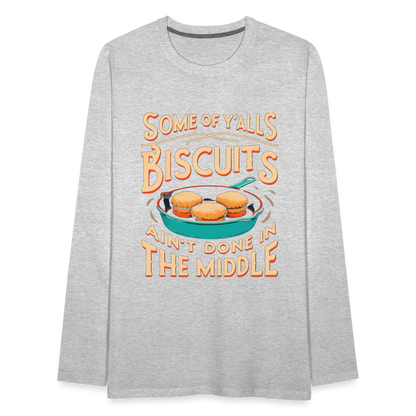 Some of Y'alls Biscuits Ain't Done in the Middle - Men's Premium Long Sleeve T-Shirt - heather gray