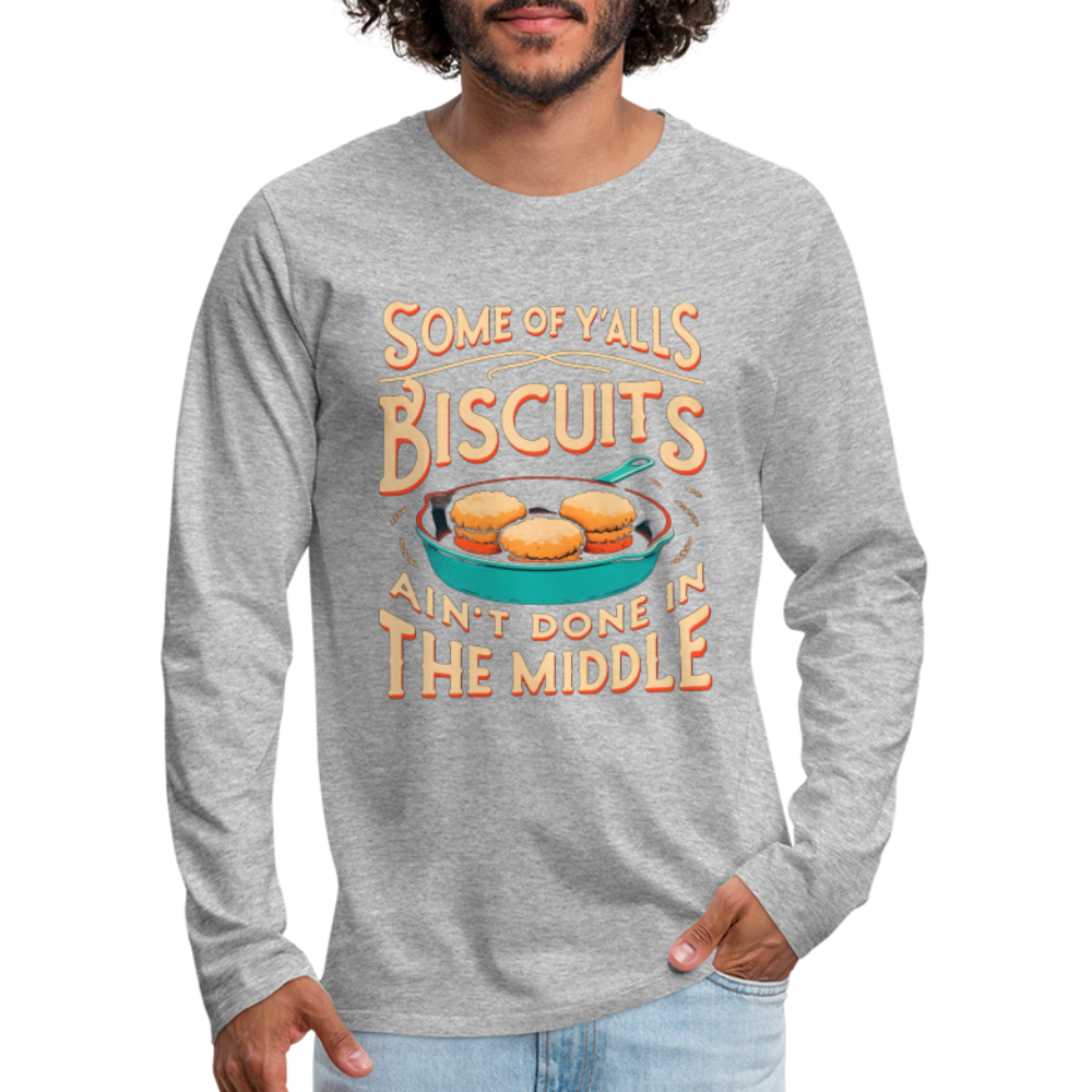 Some of Y'alls Biscuits Ain't Done in the Middle - Men's Premium Long Sleeve T-Shirt - heather gray