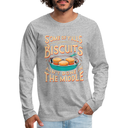 Some of Y'alls Biscuits Ain't Done in the Middle - Men's Premium Long Sleeve T-Shirt - heather gray