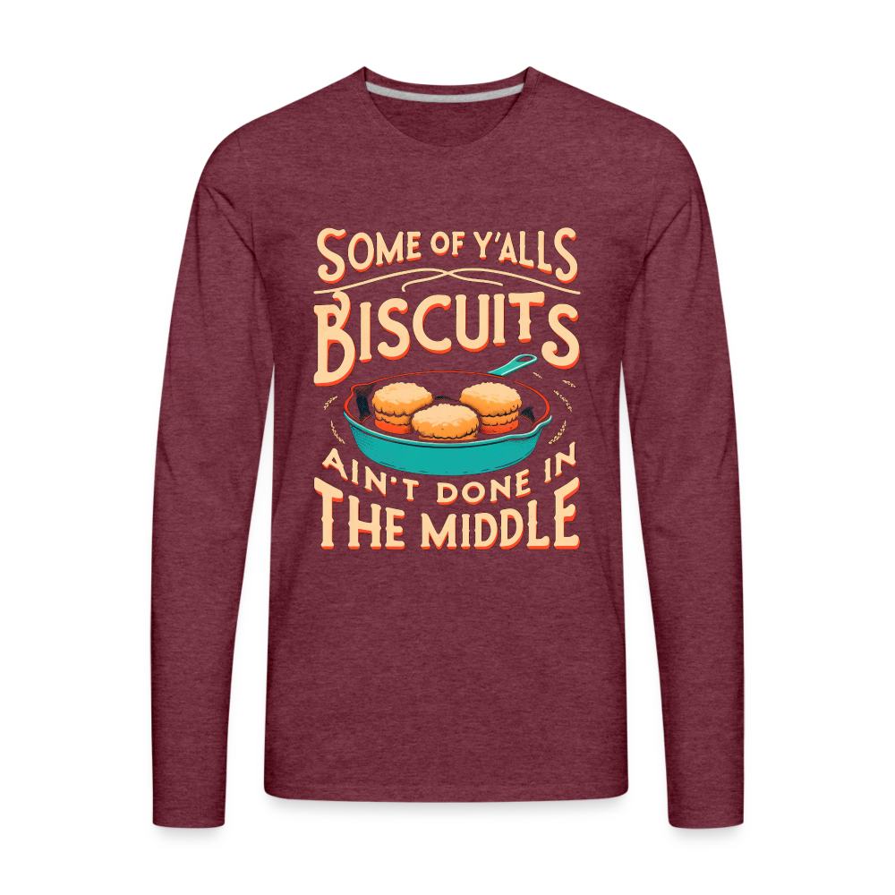 Some of Y'alls Biscuits Ain't Done in the Middle - Men's Premium Long Sleeve T-Shirt - heather burgundy