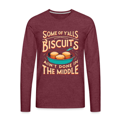 Some of Y'alls Biscuits Ain't Done in the Middle - Men's Premium Long Sleeve T-Shirt - heather burgundy