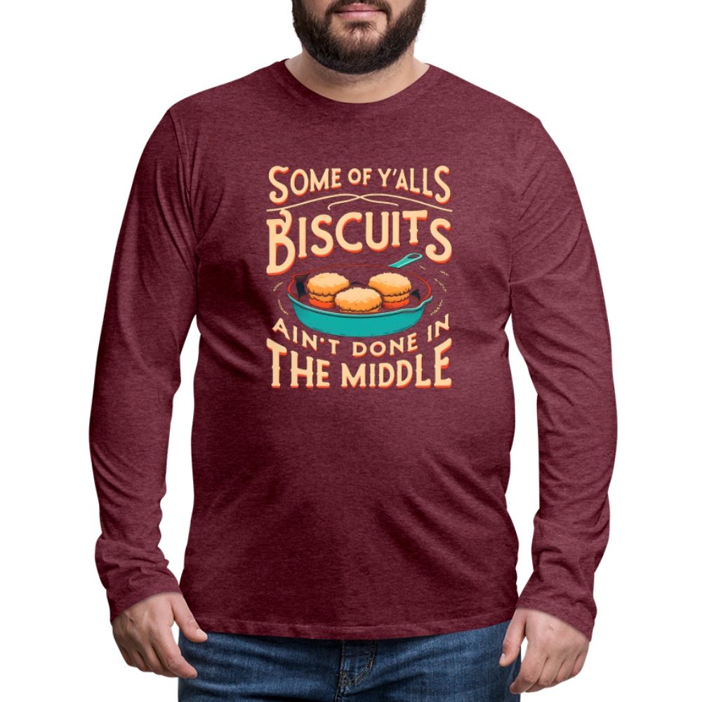 Some of Y'alls Biscuits Ain't Done in the Middle - Men's Premium Long Sleeve T-Shirt - heather burgundy