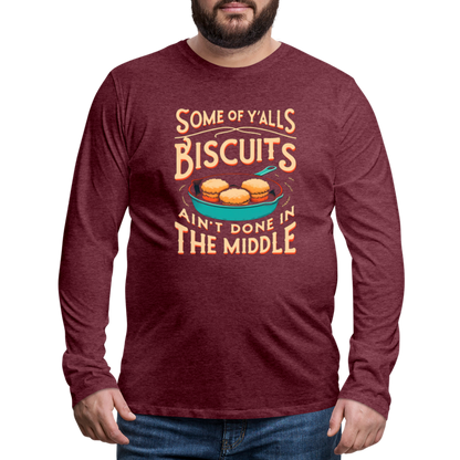 Some of Y'alls Biscuits Ain't Done in the Middle - Men's Premium Long Sleeve T-Shirt - heather burgundy