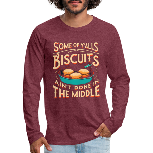 Some of Y'alls Biscuits Ain't Done in the Middle - Men's Premium Long Sleeve T-Shirt - heather burgundy