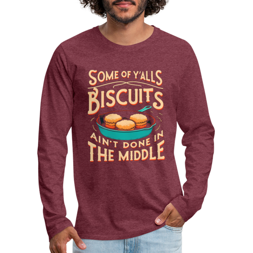 Some of Y'alls Biscuits Ain't Done in the Middle - Men's Premium Long Sleeve T-Shirt - heather burgundy