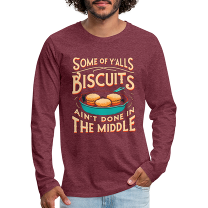 Some of Y'alls Biscuits Ain't Done in the Middle - Men's Premium Long Sleeve T-Shirt - heather burgundy