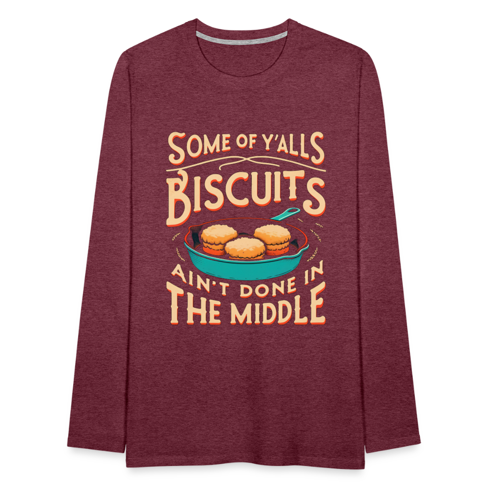 Some of Y'alls Biscuits Ain't Done in the Middle - Men's Premium Long Sleeve T-Shirt - heather burgundy