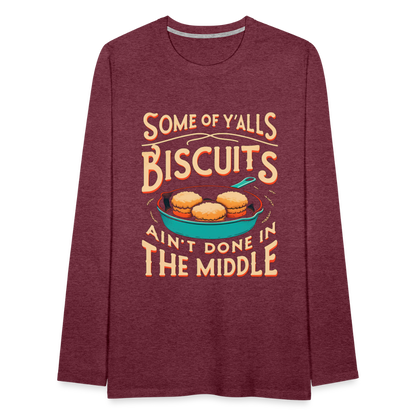 Some of Y'alls Biscuits Ain't Done in the Middle - Men's Premium Long Sleeve T-Shirt - heather burgundy