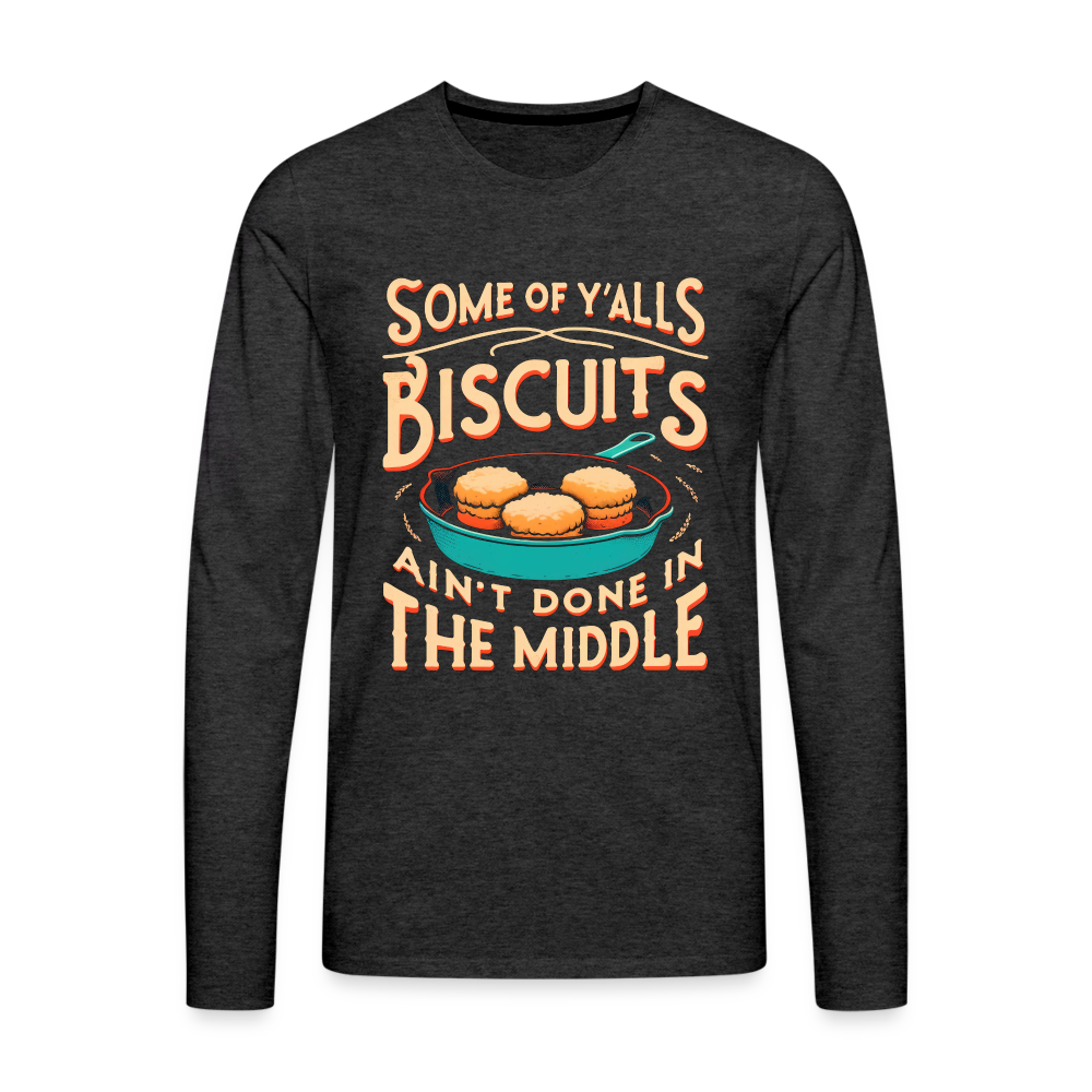 Some of Y'alls Biscuits Ain't Done in the Middle - Men's Premium Long Sleeve T-Shirt - charcoal grey