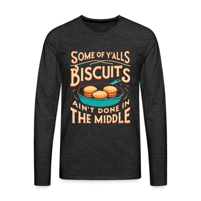 Some of Y'alls Biscuits Ain't Done in the Middle - Men's Premium Long Sleeve T-Shirt - charcoal grey