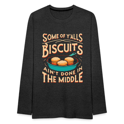 Some of Y'alls Biscuits Ain't Done in the Middle - Men's Premium Long Sleeve T-Shirt - charcoal grey