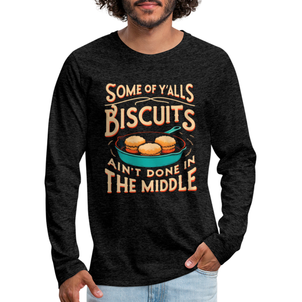 Some of Y'alls Biscuits Ain't Done in the Middle - Men's Premium Long Sleeve T-Shirt - charcoal grey