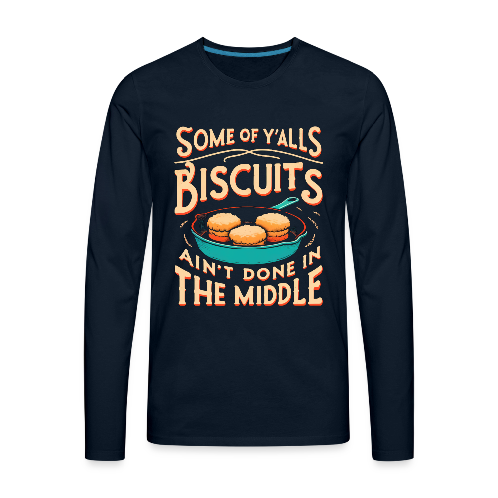 Some of Y'alls Biscuits Ain't Done in the Middle - Men's Premium Long Sleeve T-Shirt - deep navy