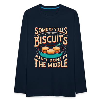 Some of Y'alls Biscuits Ain't Done in the Middle - Men's Premium Long Sleeve T-Shirt - deep navy