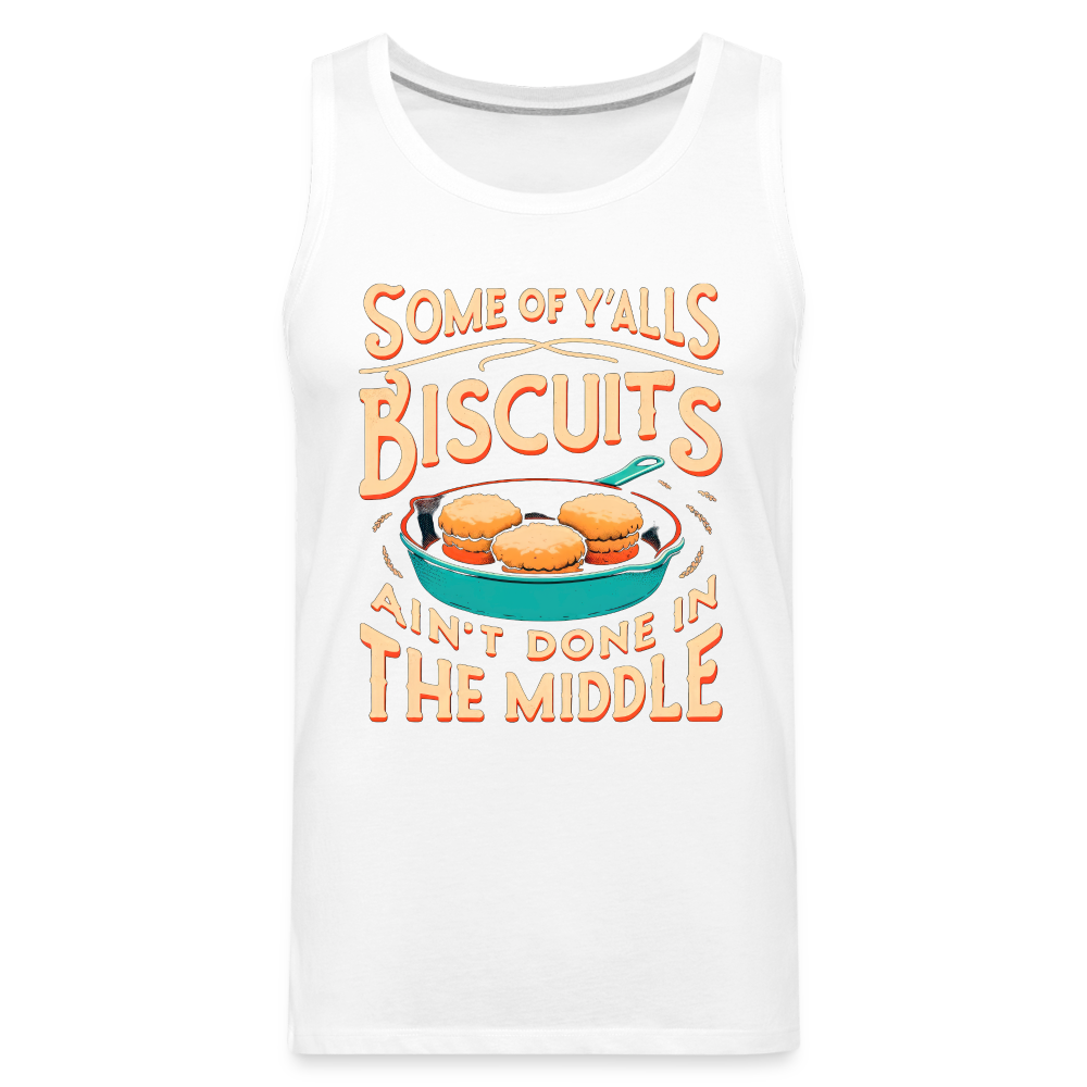 Some of Y'alls Biscuits Ain't Done in the Middle - Men’s Premium Tank Top - white