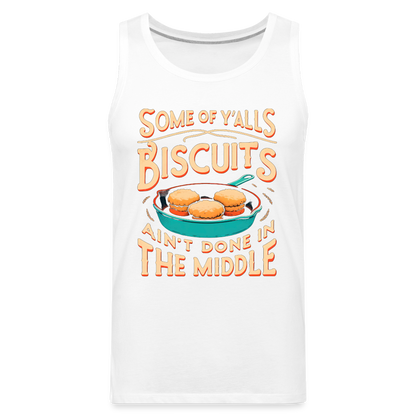 Some of Y'alls Biscuits Ain't Done in the Middle - Men’s Premium Tank Top - white