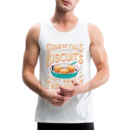 Some of Y'alls Biscuits Ain't Done in the Middle - Men’s Premium Tank Top - white